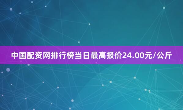 中国配资网排行榜当日最高报价24.00元/公斤