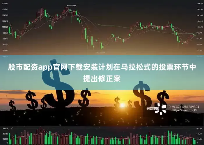股市配资app官网下载安装计划在马拉松式的投票环节中提出修正案