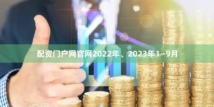 配资门户网官网2022年、2023年1—9月