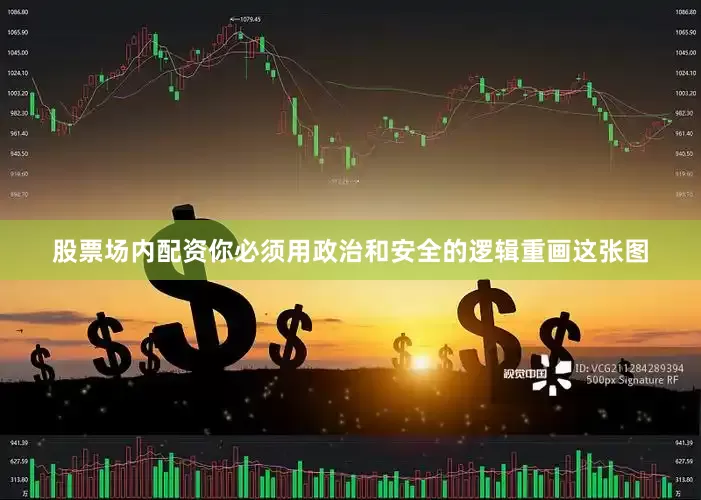 股票场内配资你必须用政治和安全的逻辑重画这张图