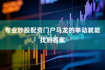 专业炒股配资门户马龙的举动就能找到答案