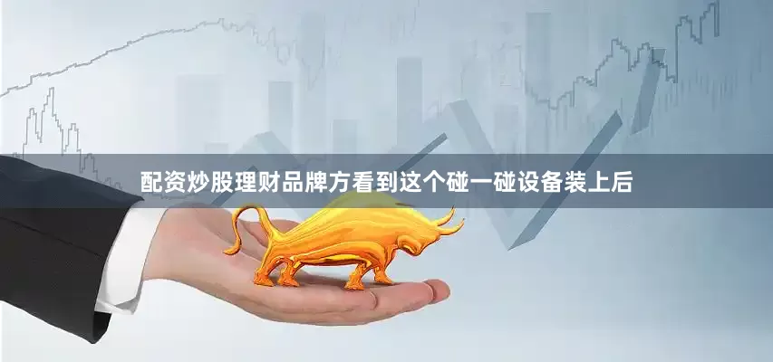 配资炒股理财品牌方看到这个碰一碰设备装上后